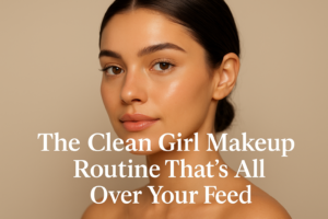 The Clean Girl makeup routine